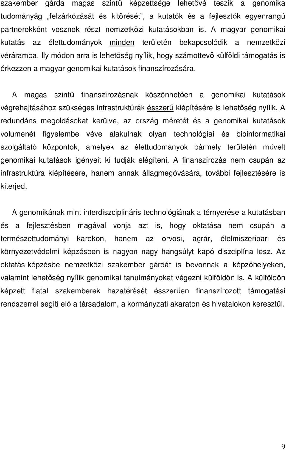 Ily módon arra is lehetőség nyílik, hogy számottevő külföldi támogatás is érkezzen a magyar genomikai kutatások finanszírozására.