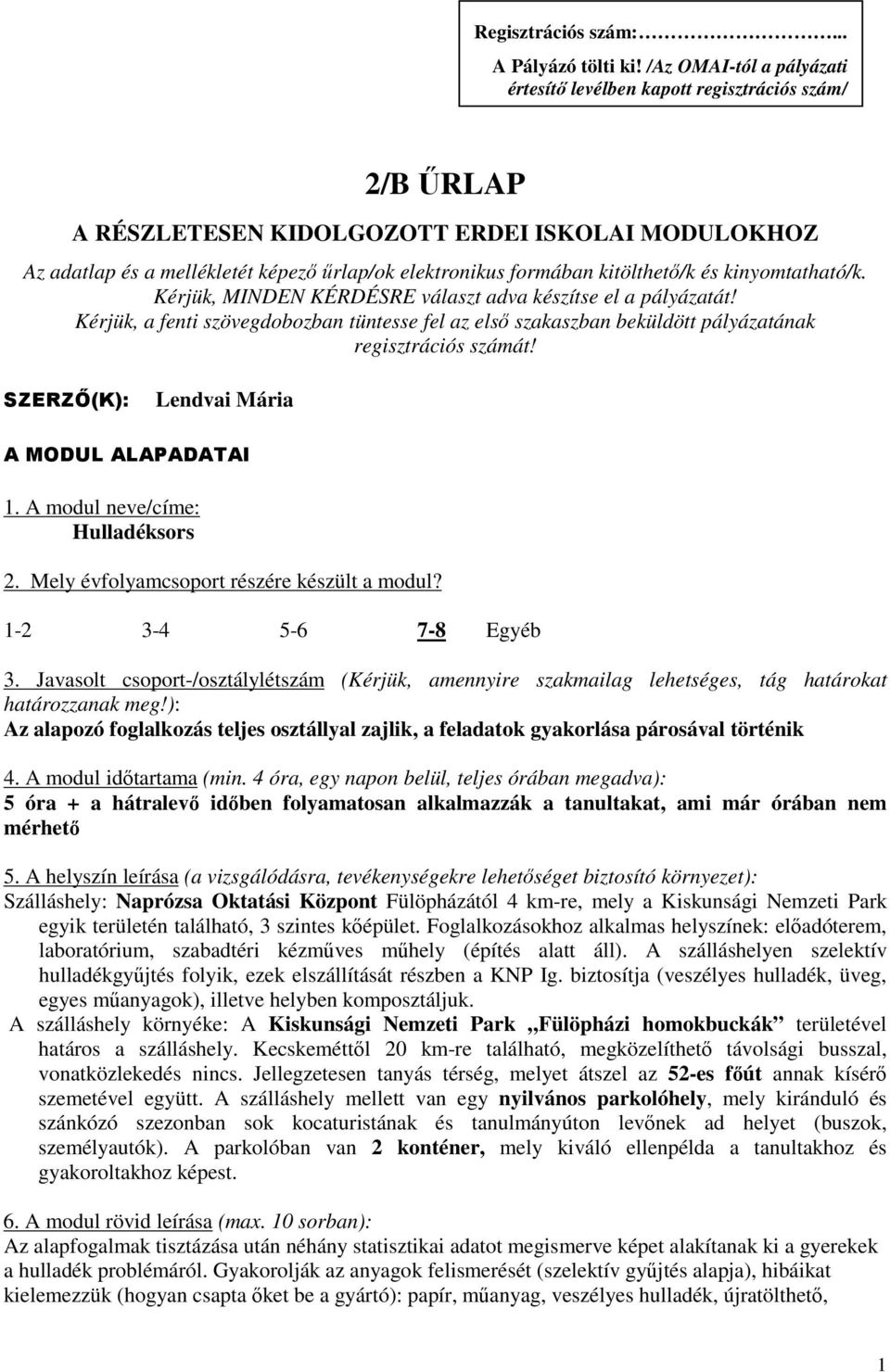 kitölthet/k és kinyomtatható/k. Kérjük, MINDEN KÉRDÉSRE választ adva készítse el a pályázatát!