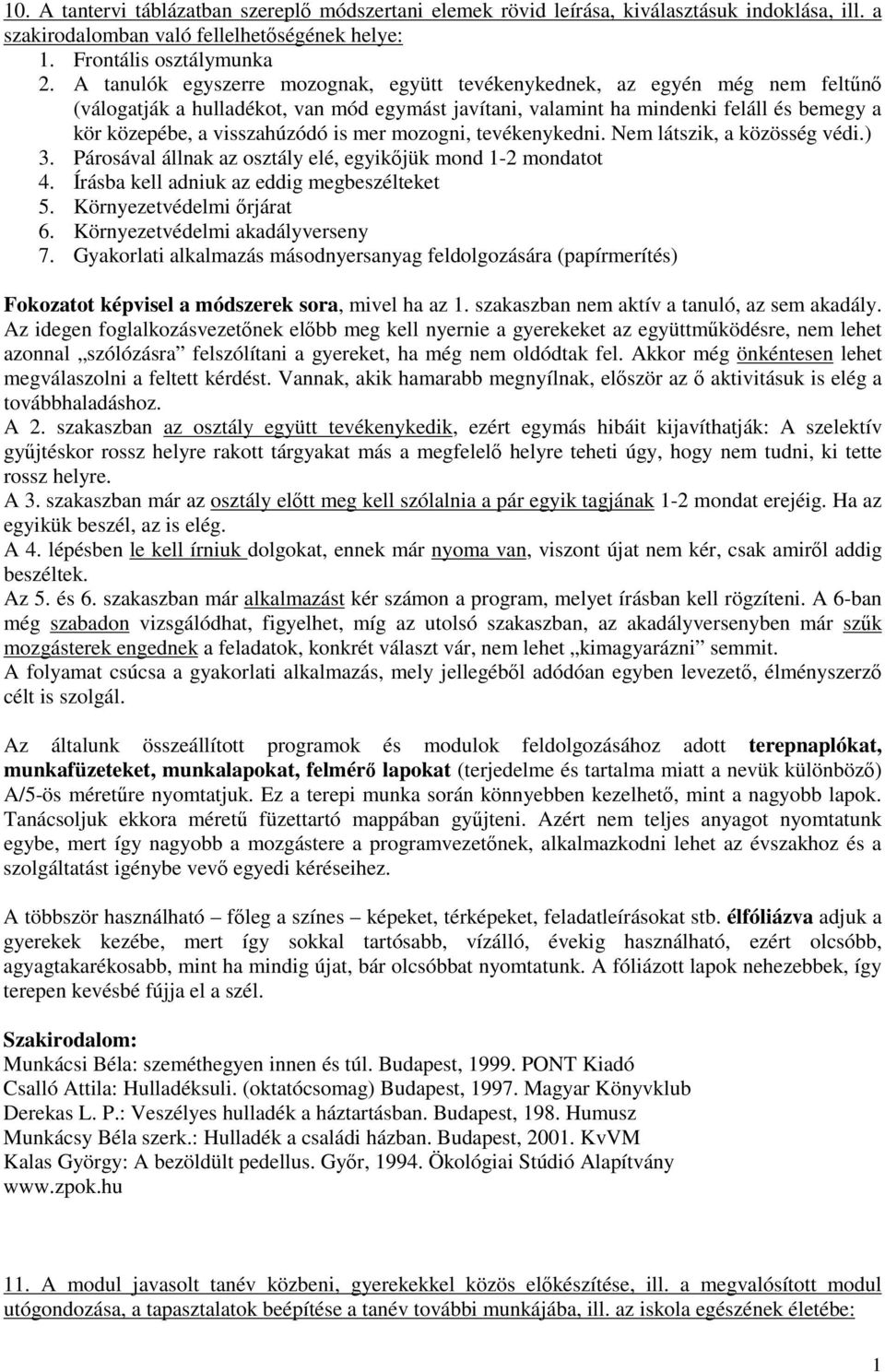 mer mozogni, tevékenykedni. Nem látszik, a közösség védi.) 3. Párosával állnak az osztály elé, egyikjük mond 1-2 mondatot 4. Írásba kell adniuk az eddig megbeszélteket 5. Környezetvédelmi rjárat 6.