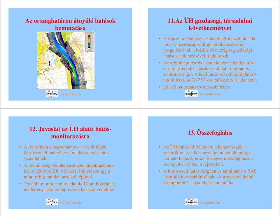 jellemzésével foglalkozik. Az erımő építése és üzemeltetése jelentıs infrastruktúrális fejlesztéseket indukál, regionális stabilitással jár.