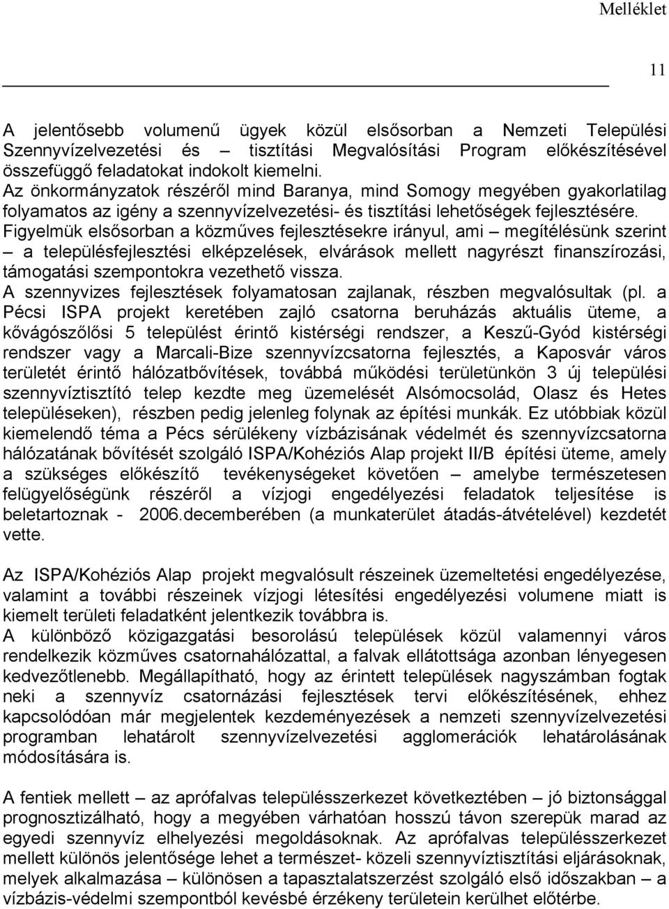 Figyelmük elsősorban a közműves fejlesztésekre irányul, ami megítélésünk szerint a településfejlesztési elképzelések, elvárások mellett nagyrészt finanszírozási, támogatási szempontokra vezethető