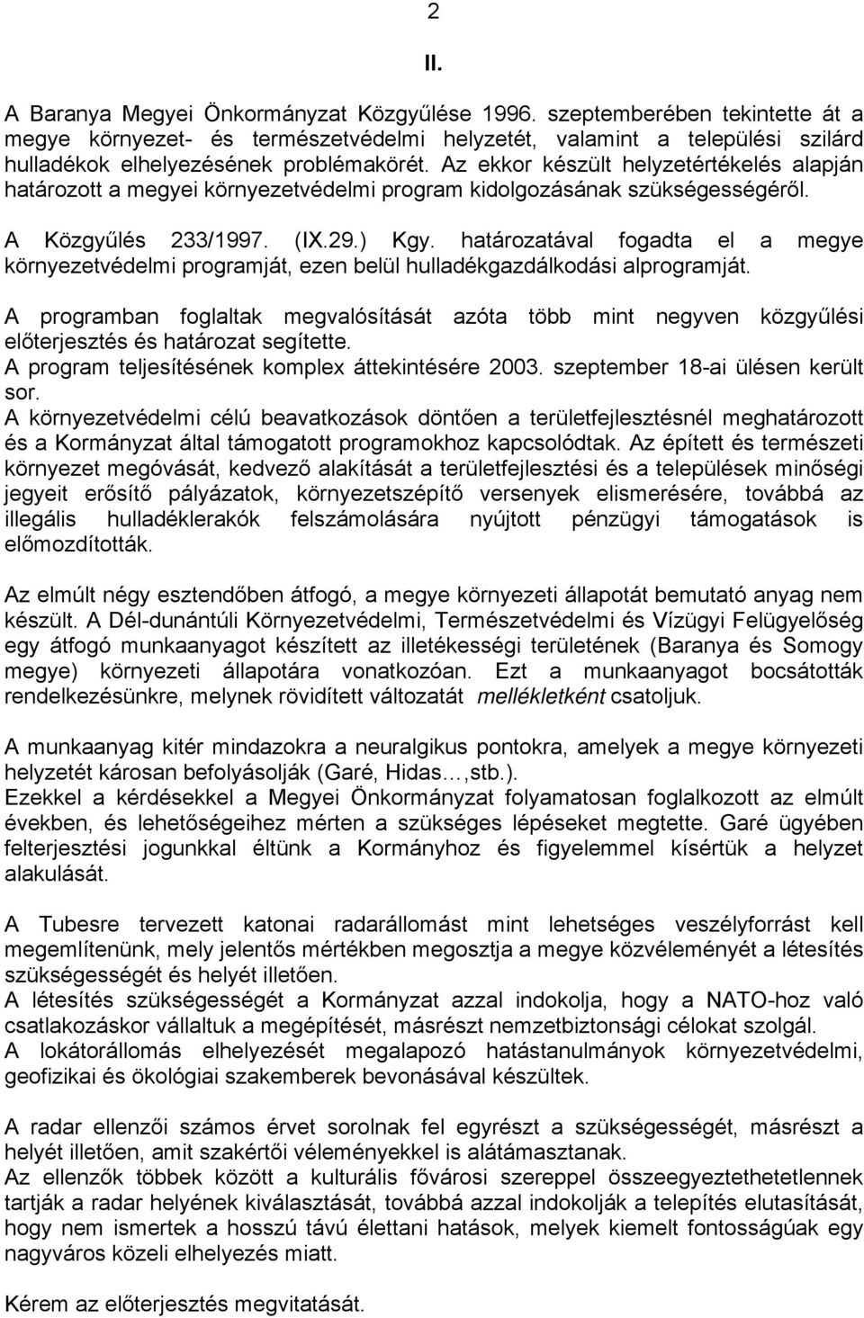 Az ekkor készült helyzetértékelés alapján határozott a megyei környezetvédelmi program kidolgozásának szükségességéről. A Közgyűlés 233/1997. (IX.29.) Kgy.