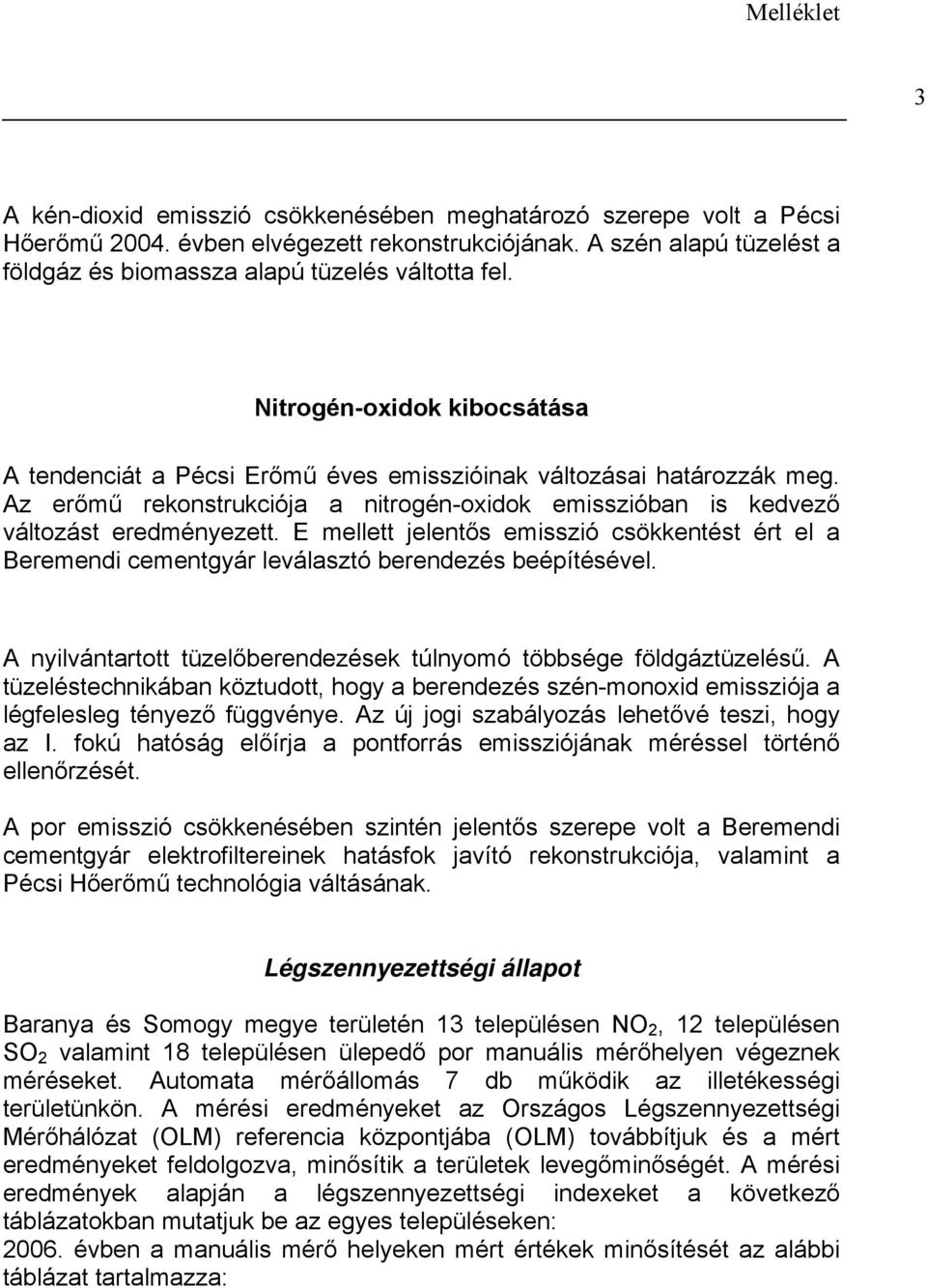 E mellett jelentős emisszió csökkentést ért el a Beremendi cementgyár leválasztó berendezés beépítésével. A nyilvántartott tüzelőberendezések túlnyomó többsége földgáztüzelésű.