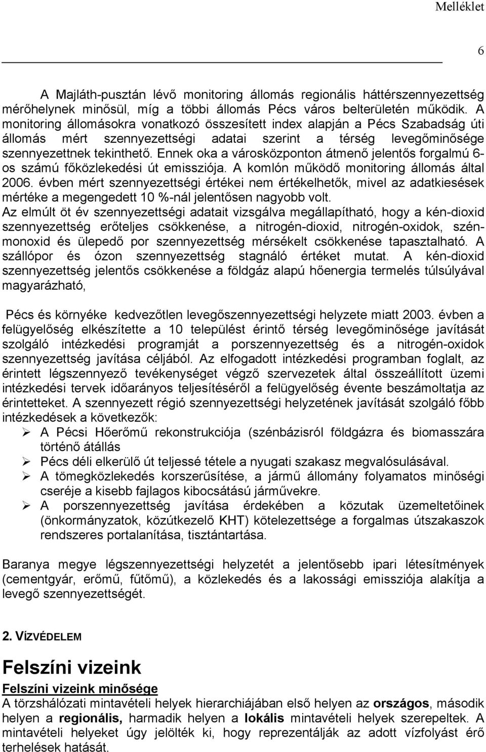 Ennek oka a városközponton átmenő jelentős forgalmú 6- os számú főközlekedési út emissziója. A komlón működő monitoring állomás által 2006.