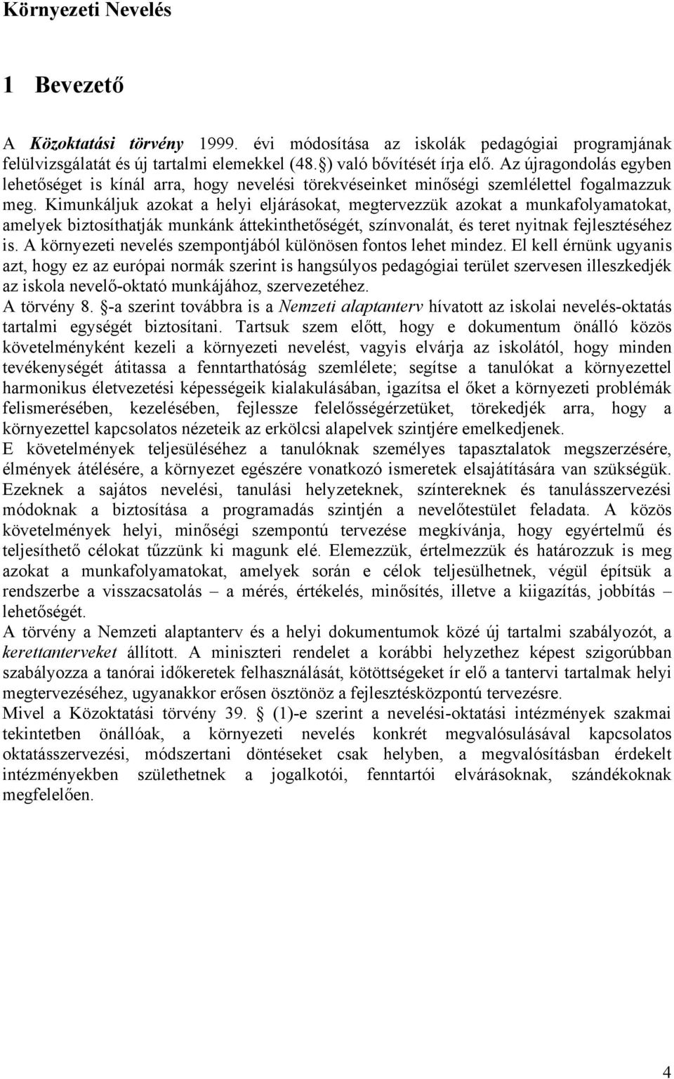 Kimunkáljuk azokat a helyi eljárásokat, megtervezzük azokat a munkafolyamatokat, amelyek biztosíthatják munkánk áttekinthetőségét, színvonalát, és teret nyitnak fejlesztéséhez is.