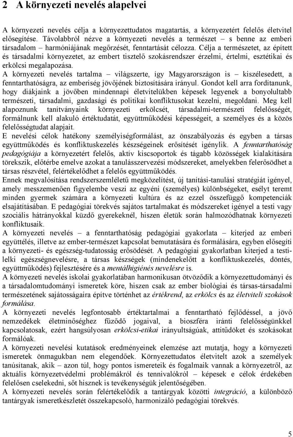 Célja a természetet, az épített és társadalmi környezetet, az embert tisztelő szokásrendszer érzelmi, értelmi, esztétikai és erkölcsi megalapozása.