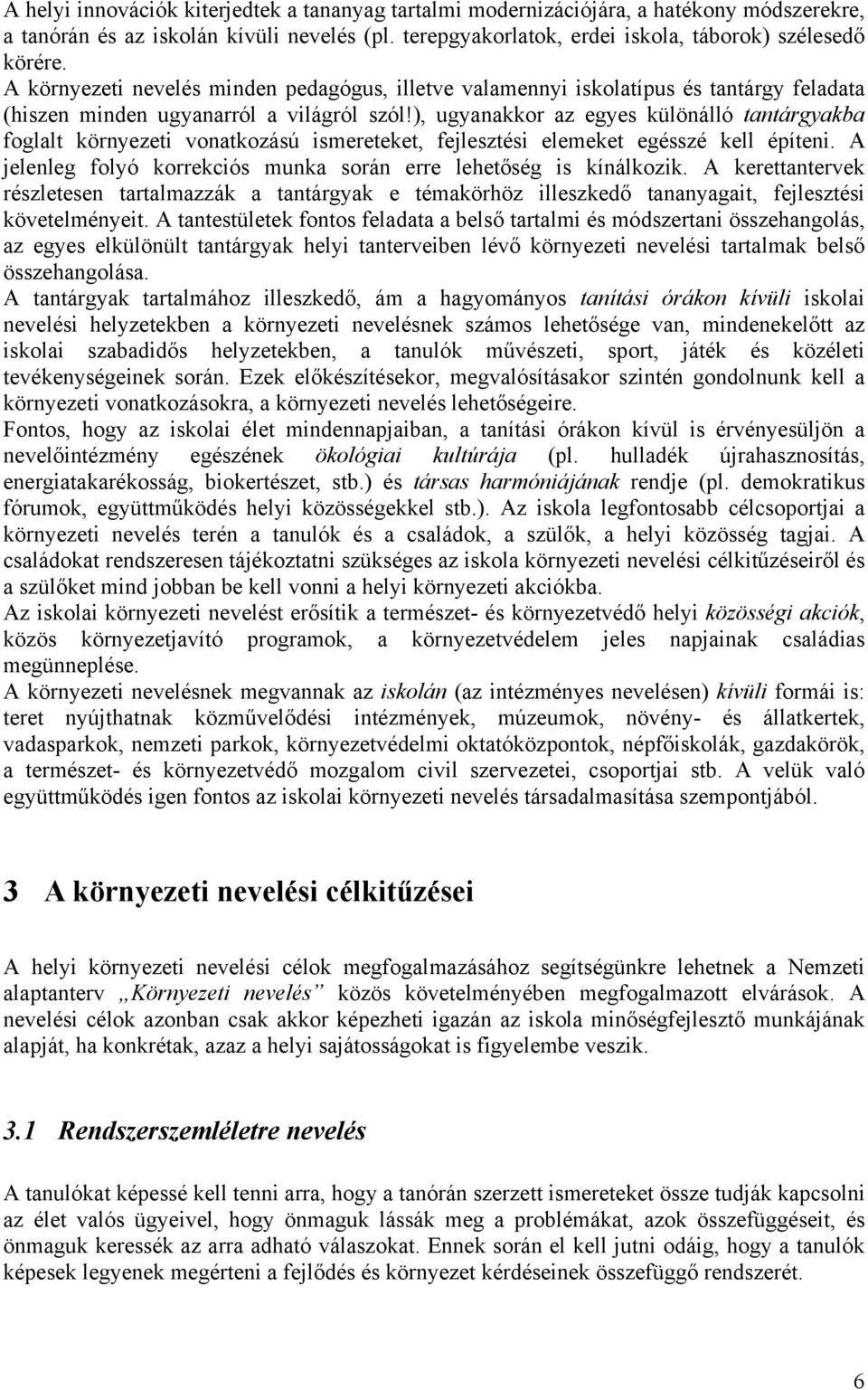 ), ugyanakkor az egyes különálló tantárgyakba foglalt környezeti vonatkozású ismereteket, fejlesztési elemeket egésszé kell építeni.