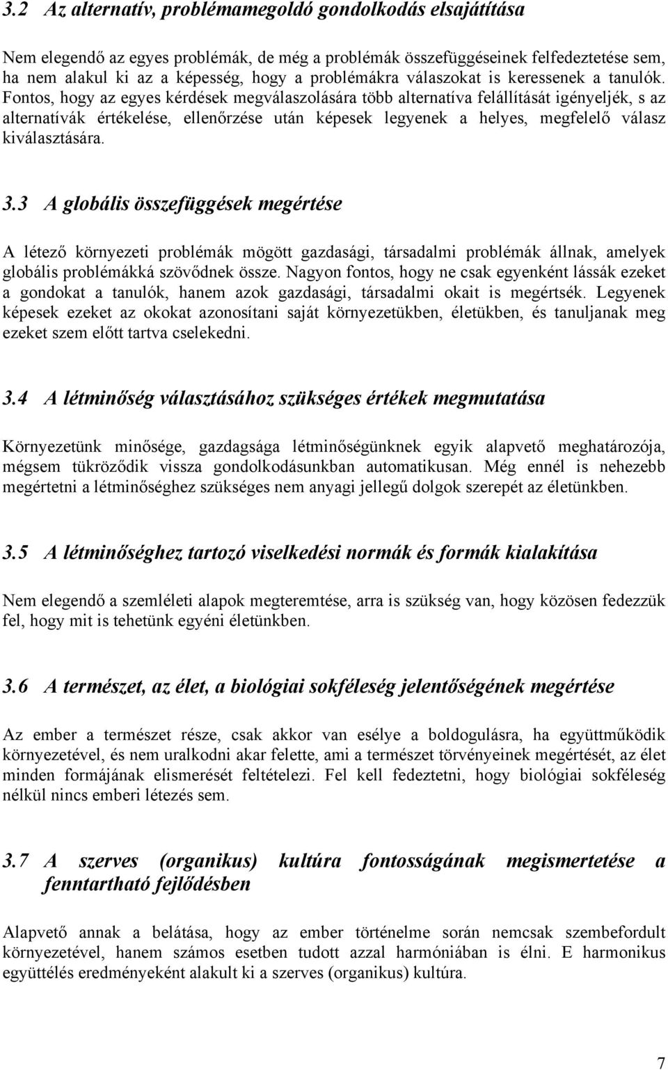 Fontos, hogy az egyes kérdések megválaszolására több alternatíva felállítását igényeljék, s az alternatívák értékelése, ellenőrzése után képesek legyenek a helyes, megfelelő válasz kiválasztására. 3.