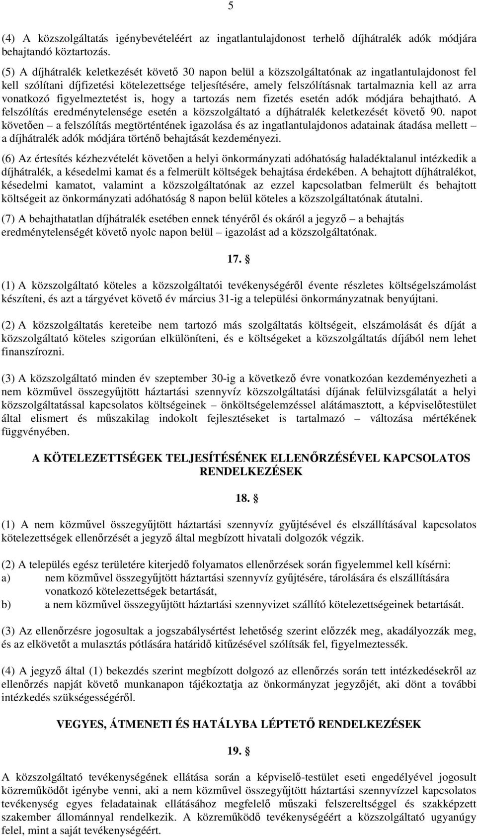 arra vonatkozó figyelmeztetést is, hogy a tartozás nem fizetés esetén adók módjára behajtható. A felszólítás eredménytelensége esetén a közszolgáltató a díjhátralék keletkezését követő 90.