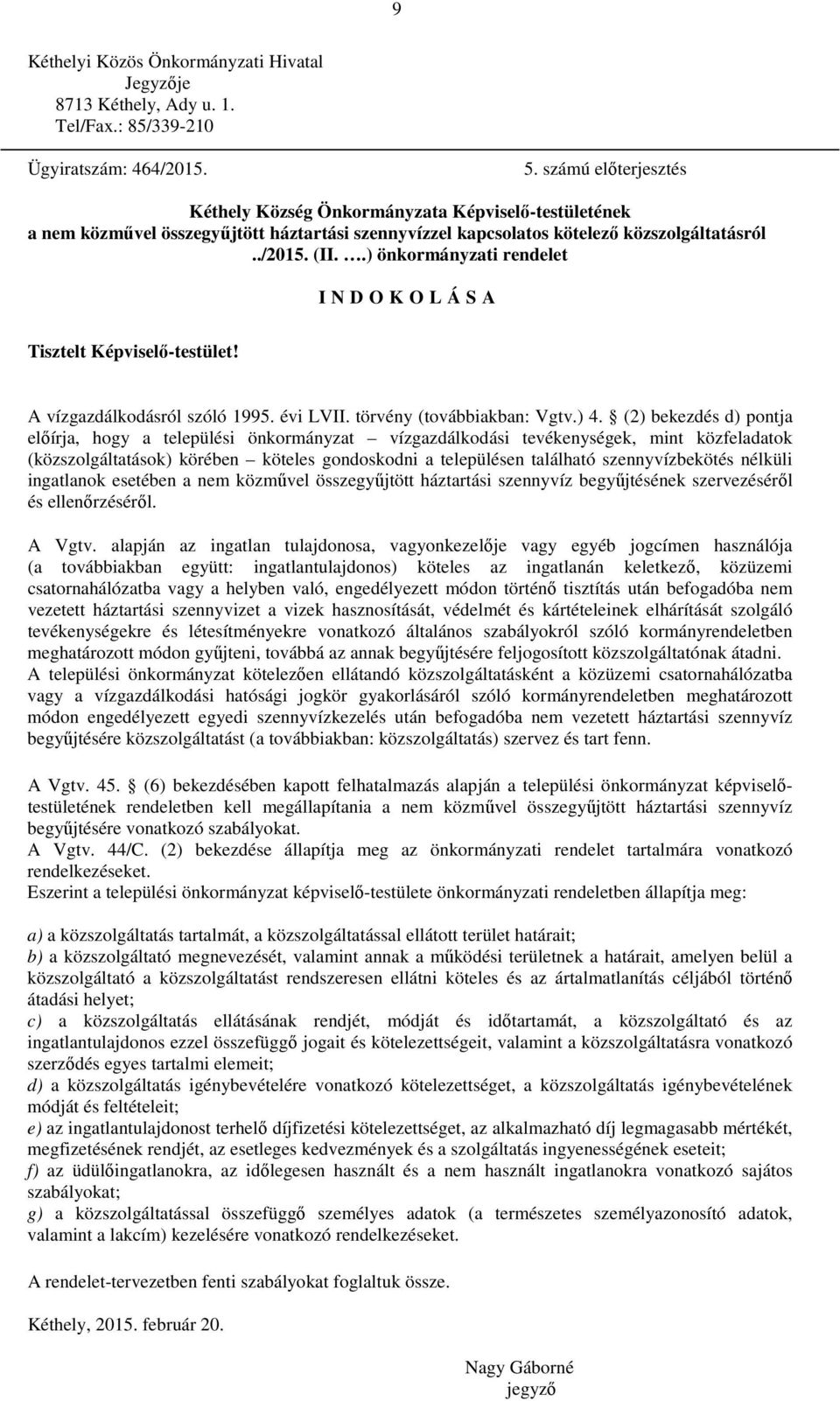 .) önkormányzati rendelet I N D O K O L Á S A Tisztelt Képviselő-testület! A vízgazdálkodásról szóló 1995. évi LVII. törvény (továbbiakban: Vgtv.) 4.