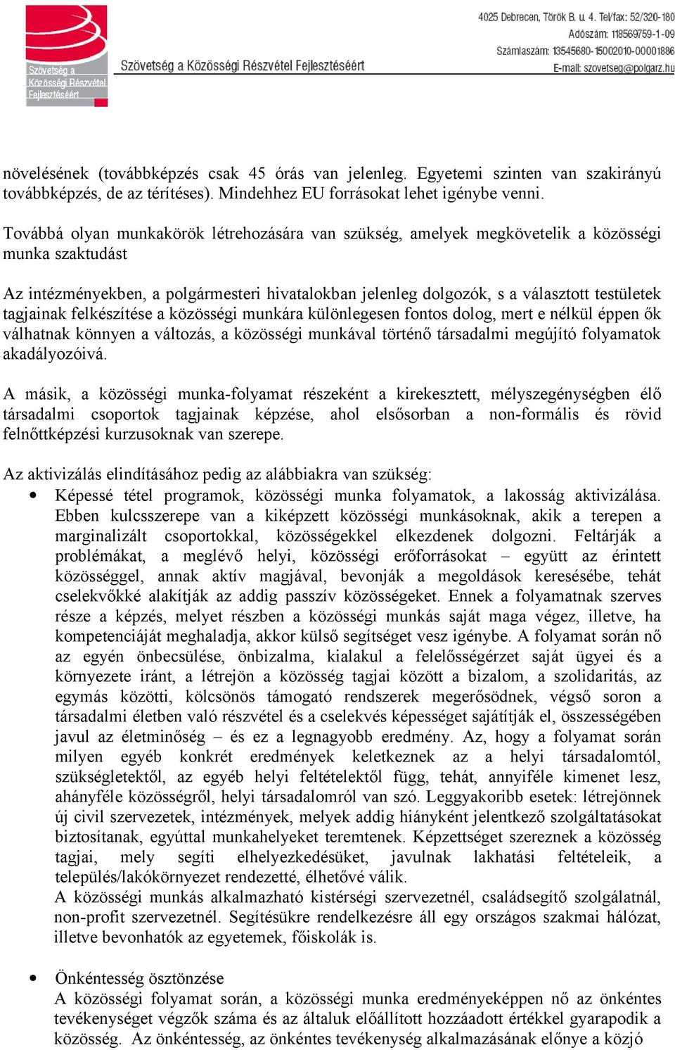 tagjainak felkészítése a közösségi munkára különlegesen fontos dolog, mert e nélkül éppen ők válhatnak könnyen a változás, a közösségi munkával történő társadalmi megújító folyamatok akadályozóivá.