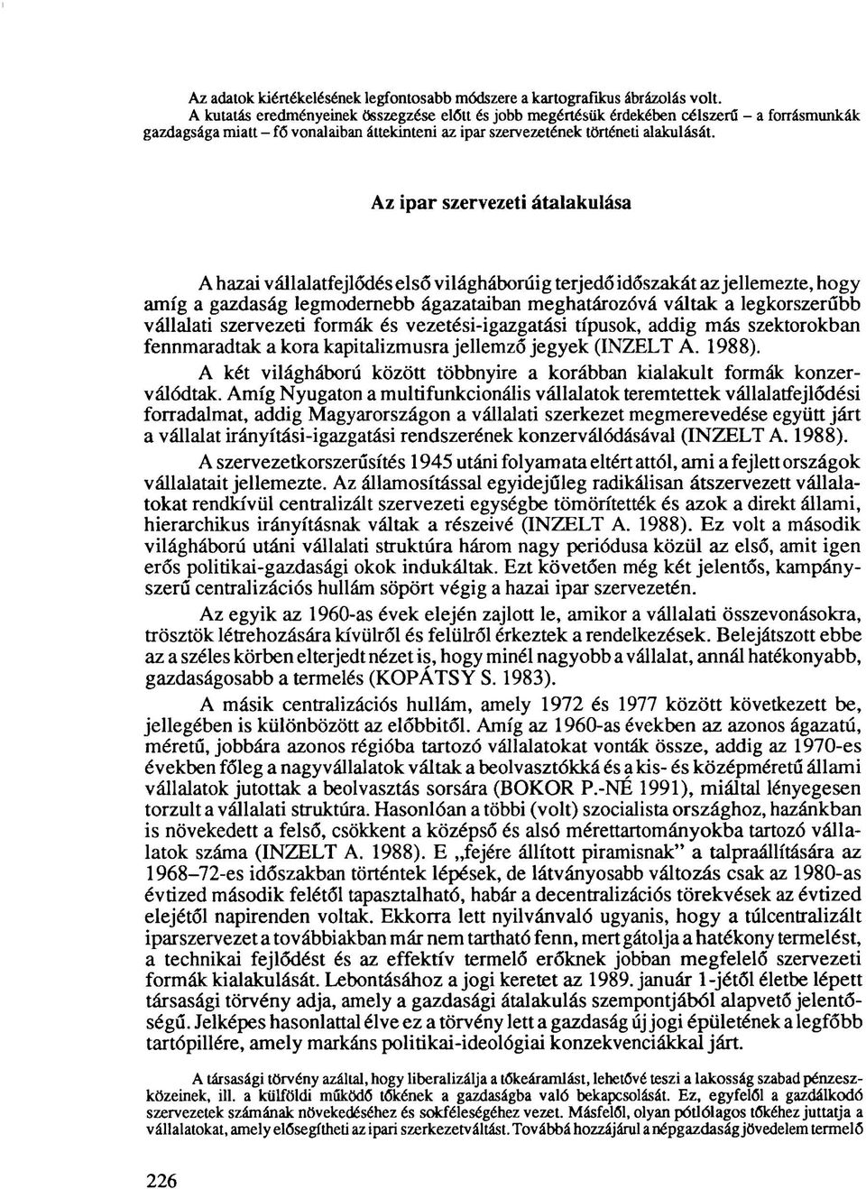 Az ipar szervezeti átalakulása A hazai vállalatfejlődés első világháborúig terjedő időszakát az jellemezte, hogy amíg a gazdaság legmodernebb ágazataiban meghatározóvá váltak a legkorszerűbb