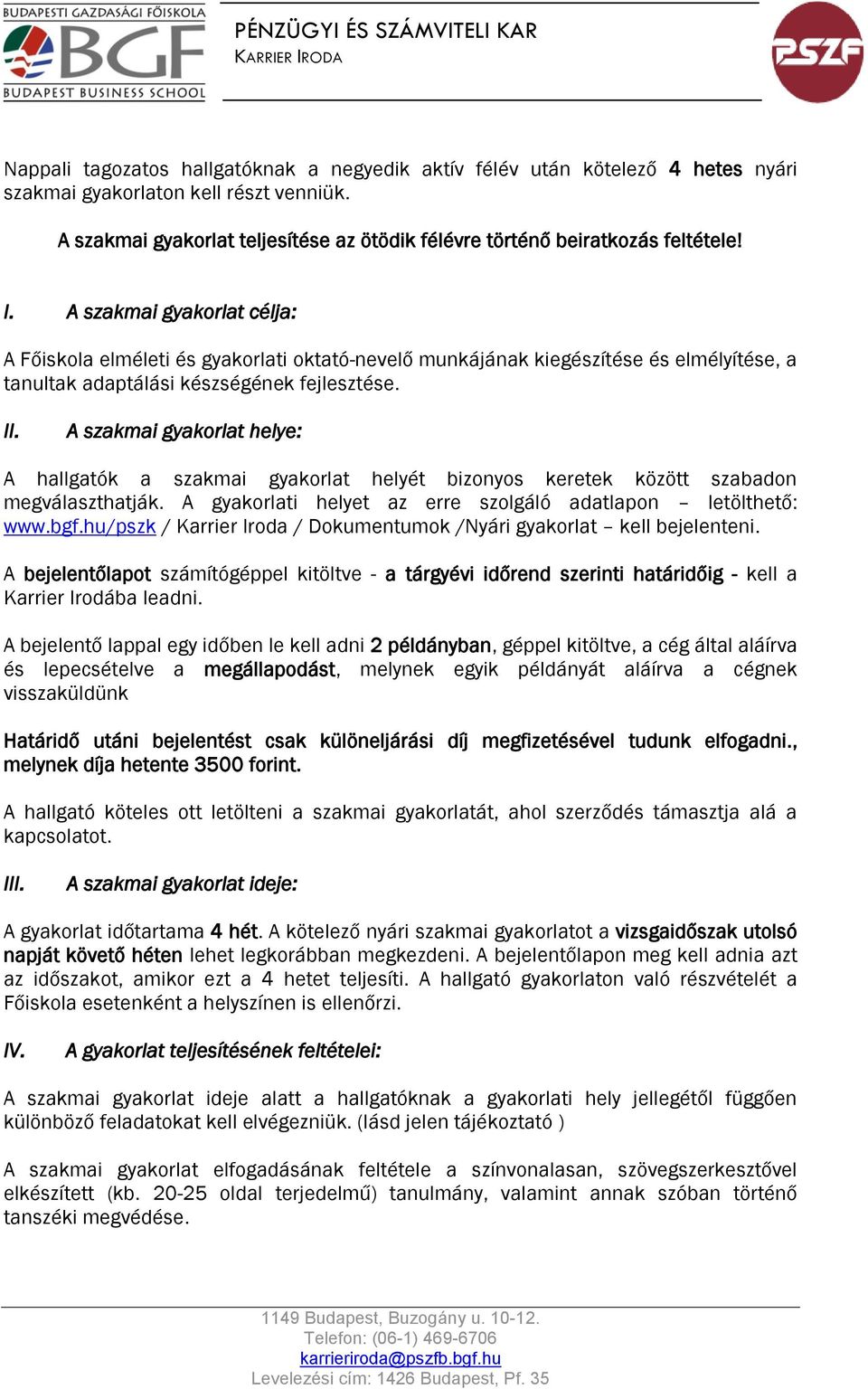 A szakmai gyakorlat célja: A Főiskola elméleti és gyakorlati oktató-nevelő munkájának kiegészítése és elmélyítése, a tanultak adaptálási készségének fejlesztése. II.