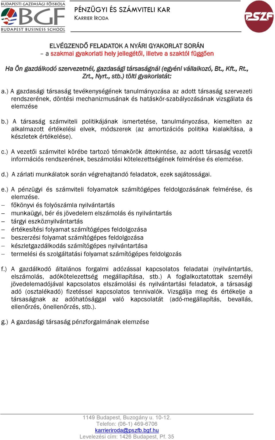 ) A gazdasági társaság tevékenységének tanulmányozása az adott társaság szervezeti rendszerének, döntési mechanizmusának és hatáskör-szabályozásának vizsgálata és elemzése b.