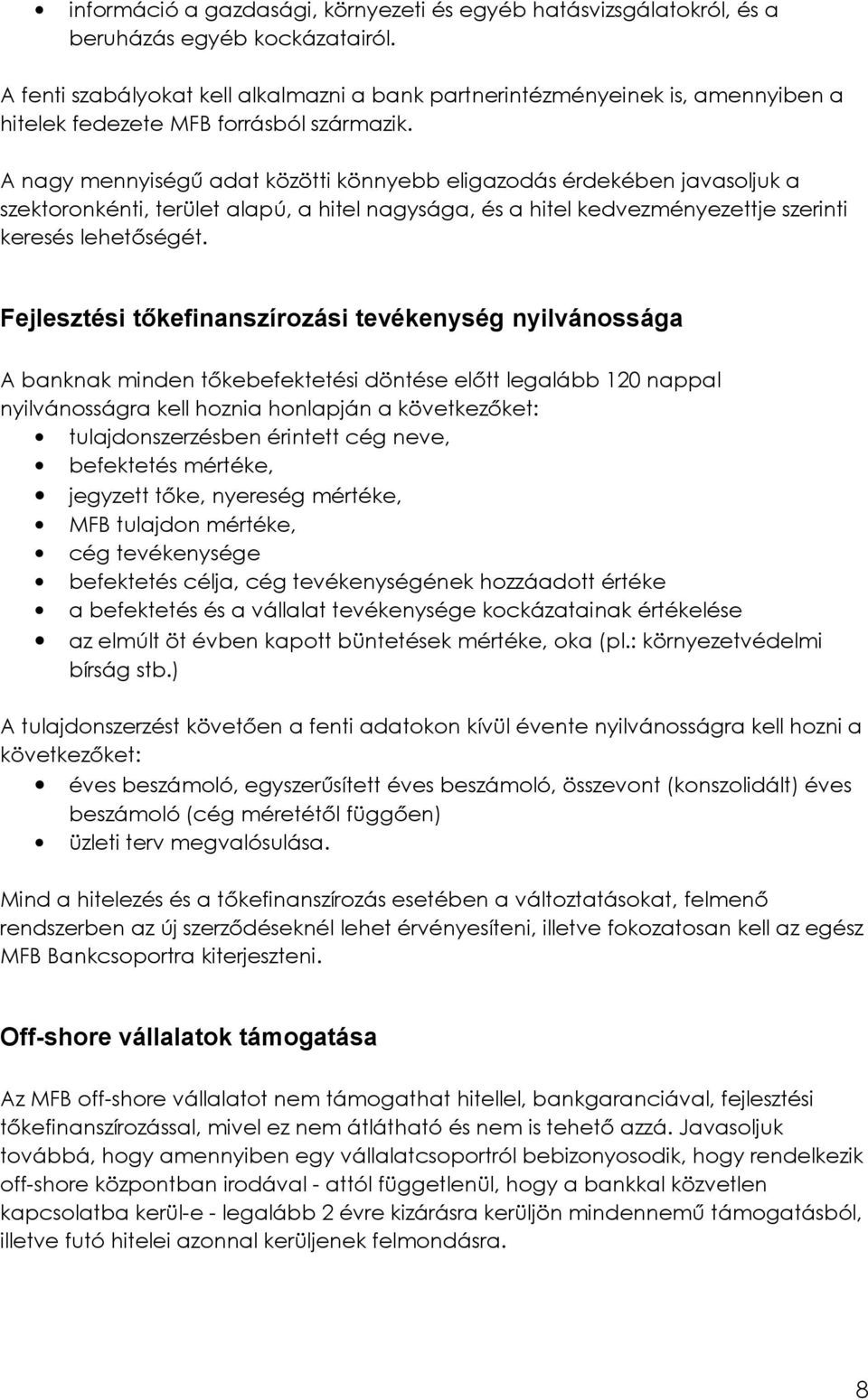 A nagy mennyiségű adat közötti könnyebb eligazodás érdekében javasoljuk a szektoronkénti, terület alapú, a hitel nagysága, és a hitel kedvezményezettje szerinti keresés lehetőségét.