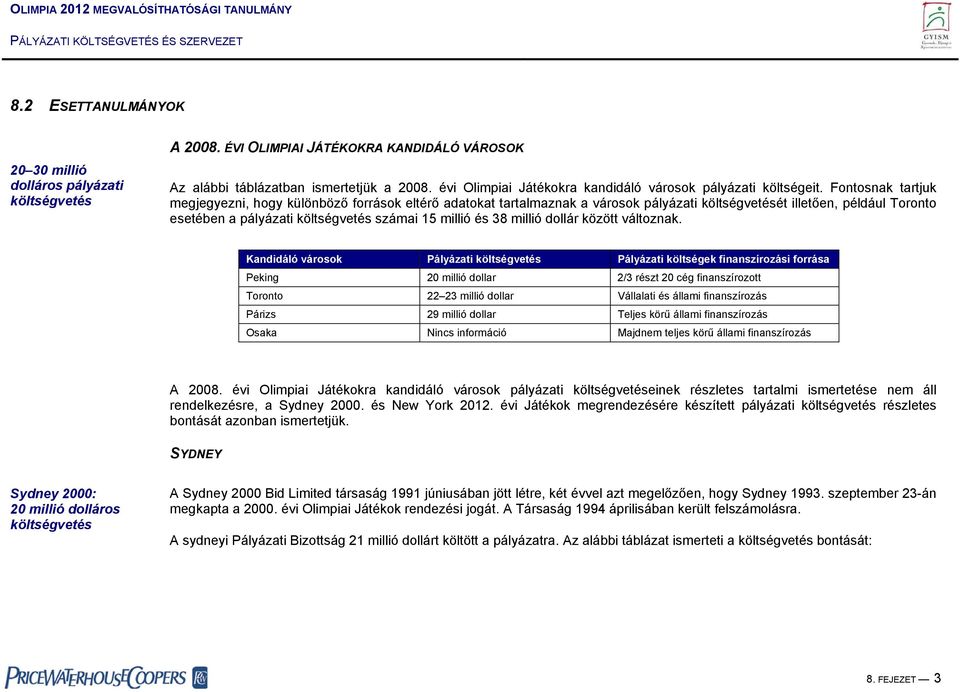 Fontosnak tartjuk megjegyezni, hogy különböző források eltérő adatokat tartalmaznak a városok pályázati költségvetését illetően, például Toronto esetében a pályázati költségvetés számai 15 millió és