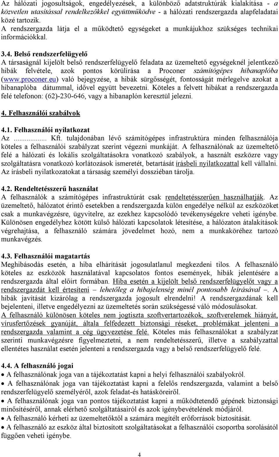 Belső rendszerfelügyelő A társaságnál kijelölt belső rendszerfelügyelő feladata az üzemeltető egységeknél jelentkező hibák felvétele, azok pontos körülírása a Proconer számítógépes hibanaplóba (www.