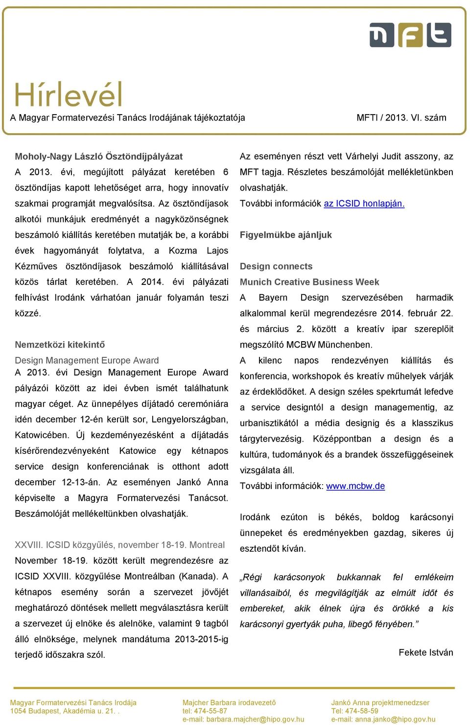 kiállításával közös tárlat keretében. A 2014. évi pályázati felhívást Irodánk várhatóan január folyamán teszi közzé. Nemzetközi kitekintő Design Management Europe Award A 2013.