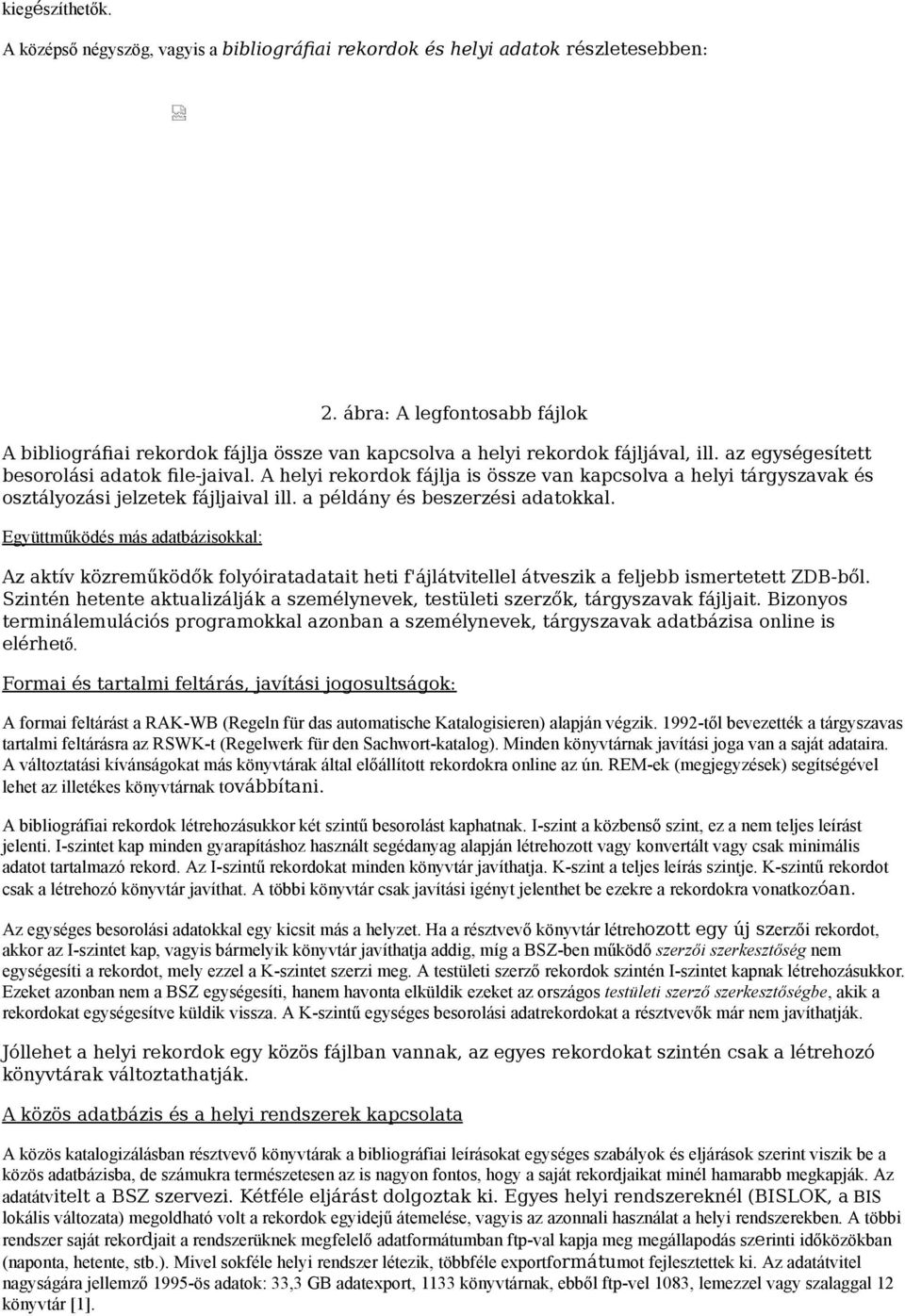 A helyi rekordok fájlja is össze van kapcsolva a helyi tárgyszavak és osztályozási jelzetek fájljaival ill. a példány és beszerzési adatokkal.