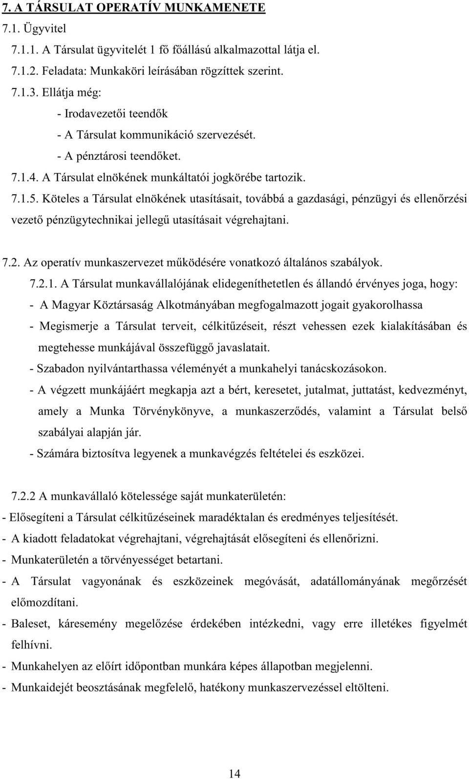 Köteles a Társulat elnökének utasításait, továbbá a gazdasági, pénzügyi és ellen rzési vezet pénzügytechnikai jelleg utasításait végrehajtani. 7.2.