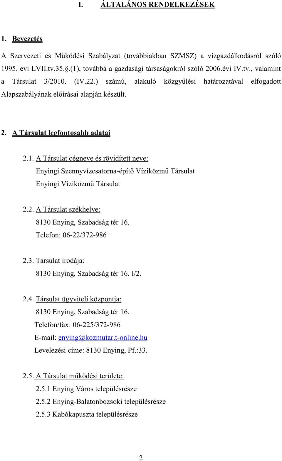 2. A Társulat székhelye: 8130 Enying, Szabadság tér 16. Telefon: 06-22/372-986 2.3. Társulat irodája: 8130 Enying, Szabadság tér 16. I/2. 2.4.