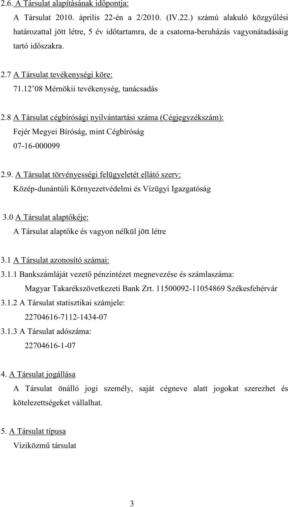 2.9. A Társulat törvényességi felügyeletét ellátó szerv: Közép-dunántúli Környezetvédelmi és Vízügyi Igazgatóság 3.0 A Társulat alapt kéje: A Társulat alapt ke és vagyon nélkül jött létre 3.