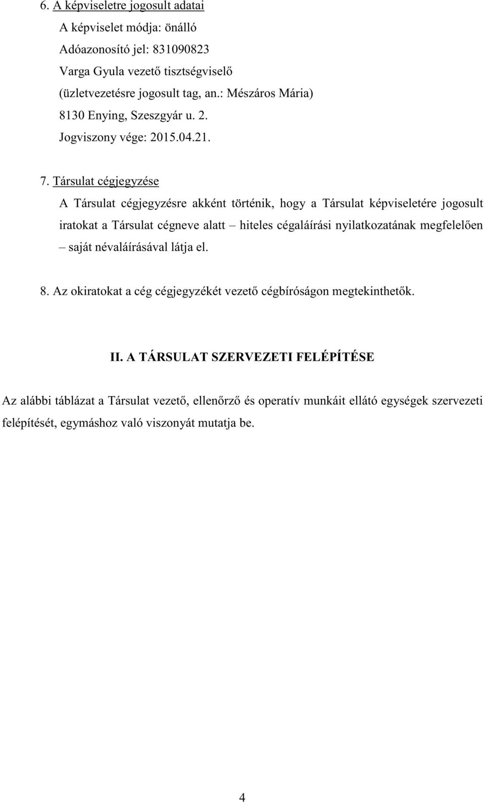 Társulat cégjegyzése A Társulat cégjegyzésre akként történik, hogy a Társulat képviseletére jogosult iratokat a Társulat cégneve alatt hiteles cégaláírási nyilatkozatának