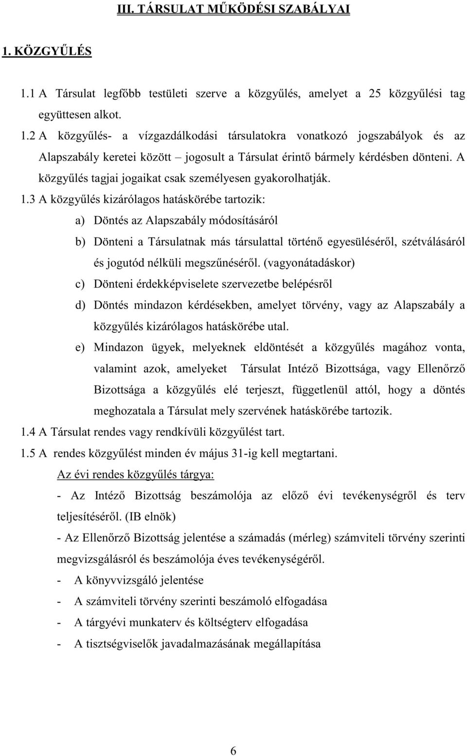 3 A közgy lés kizárólagos hatáskörébe tartozik: a) Döntés az Alapszabály módosításáról b) Dönteni a Társulatnak más társulattal történ egyesülésér l, szétválásáról és jogutód nélküli megsz nésér l.