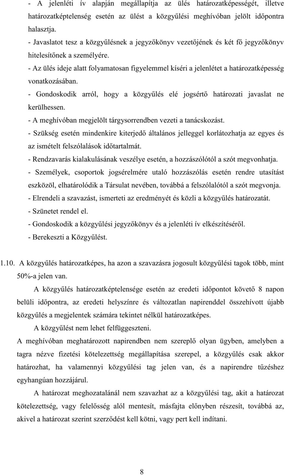 - Az ülés ideje alatt folyamatosan figyelemmel kíséri a jelenlétet a határozatképesség vonatkozásában. - Gondoskodik arról, hogy a közgy lés elé jogsért határozati javaslat ne kerülhessen.