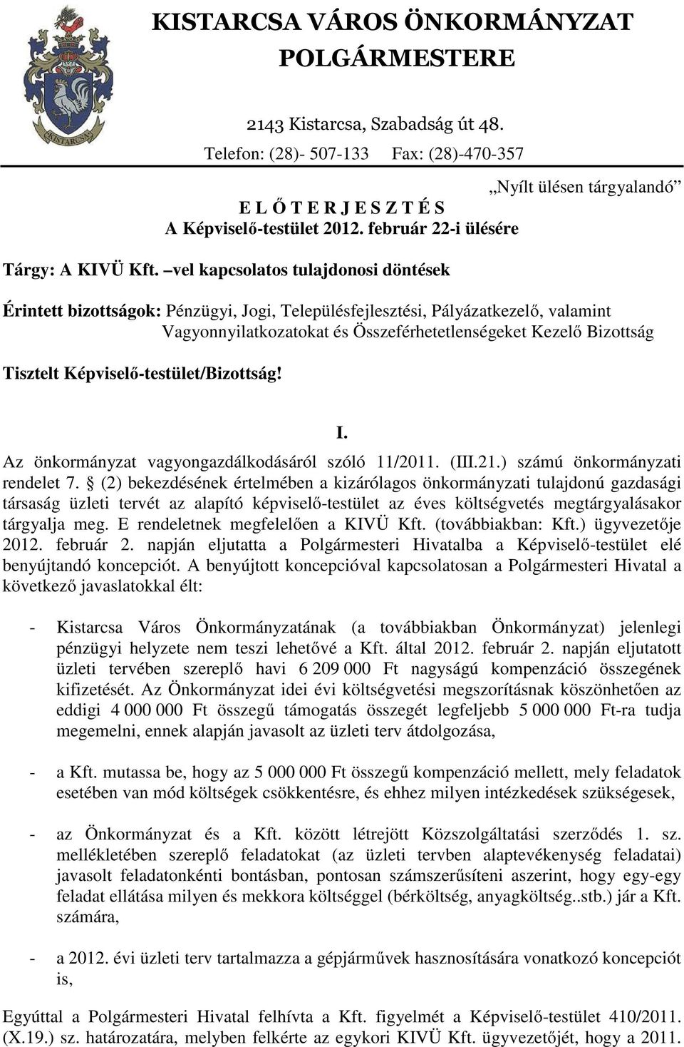 vel kapcsolatos tulajdonosi döntések Érintett bizottságok: Pénzügyi, Jogi, Településfejlesztési, Pályázatkezelő, valamint Vagyonnyilatkozatokat és Összeférhetetlenségeket Kezelő Bizottság Tisztelt