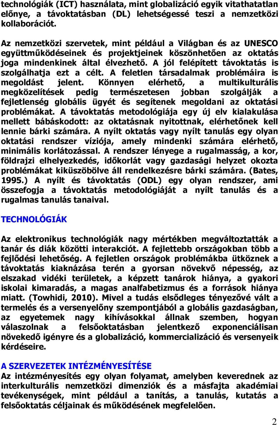 A jól felépített távoktatás is szolgálhatja ezt a célt. A feletlen társadalmak problémáira is megoldást jelent.