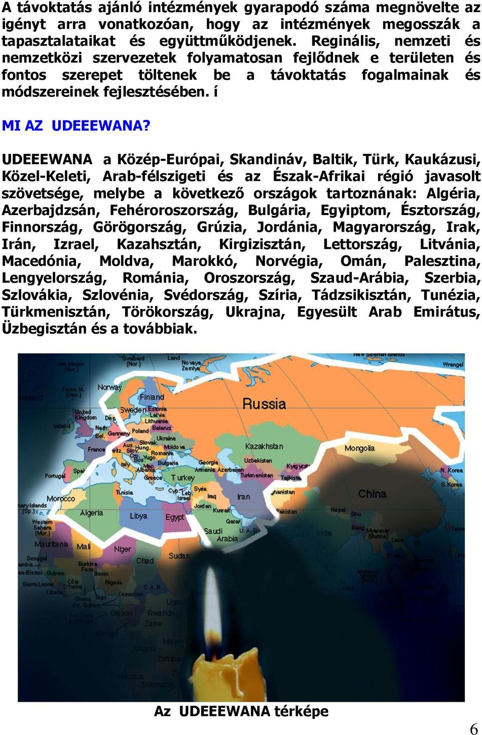 UDEEEWANA a Közép-Európai, Skandináv, Baltik, Türk, Kaukázusi, Közel-Keleti, Arab-félszigeti és az Észak-Afrikai régió javasolt szövetsége, melybe a következő országok tartoznának: Algéria,