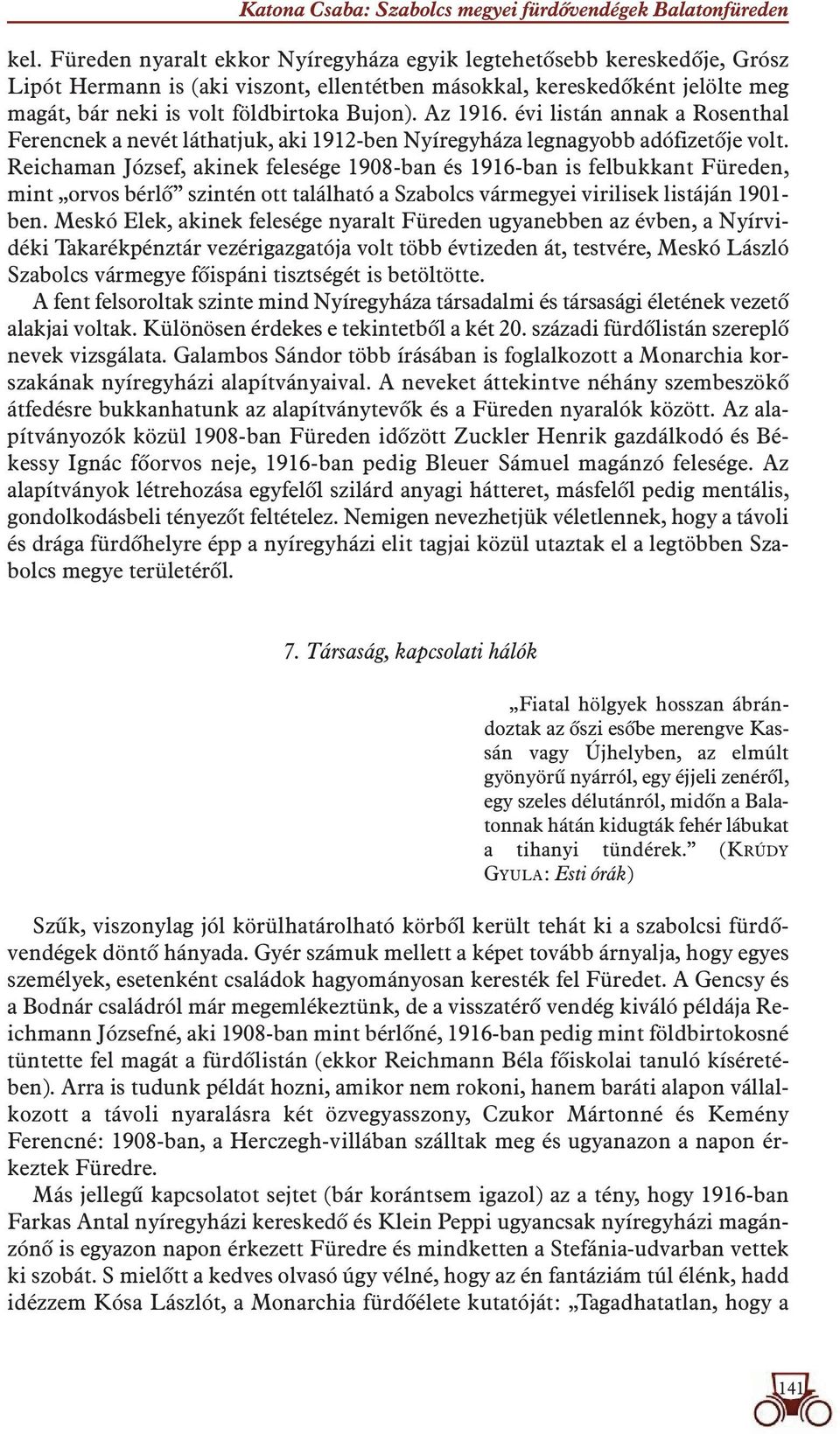 Az 1916. évi listán annak a Rosenthal Ferencnek a nevét láthatjuk, aki 1912-ben Nyíregyháza legnagyobb adófizetôje volt.