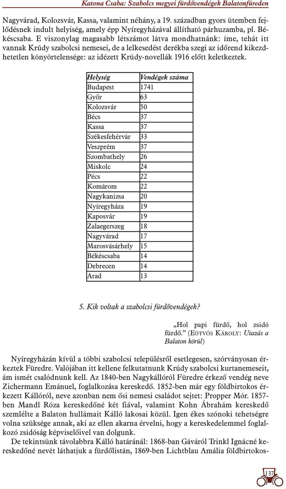 E viszonylag magasabb létszámot látva mondhatnánk: íme, tehát itt vannak Krúdy szabolcsi nemesei, de a lelkesedést derékba szegi az idôrend kikezdhetetlen könyörtelensége: az idézett Krúdy-novellák