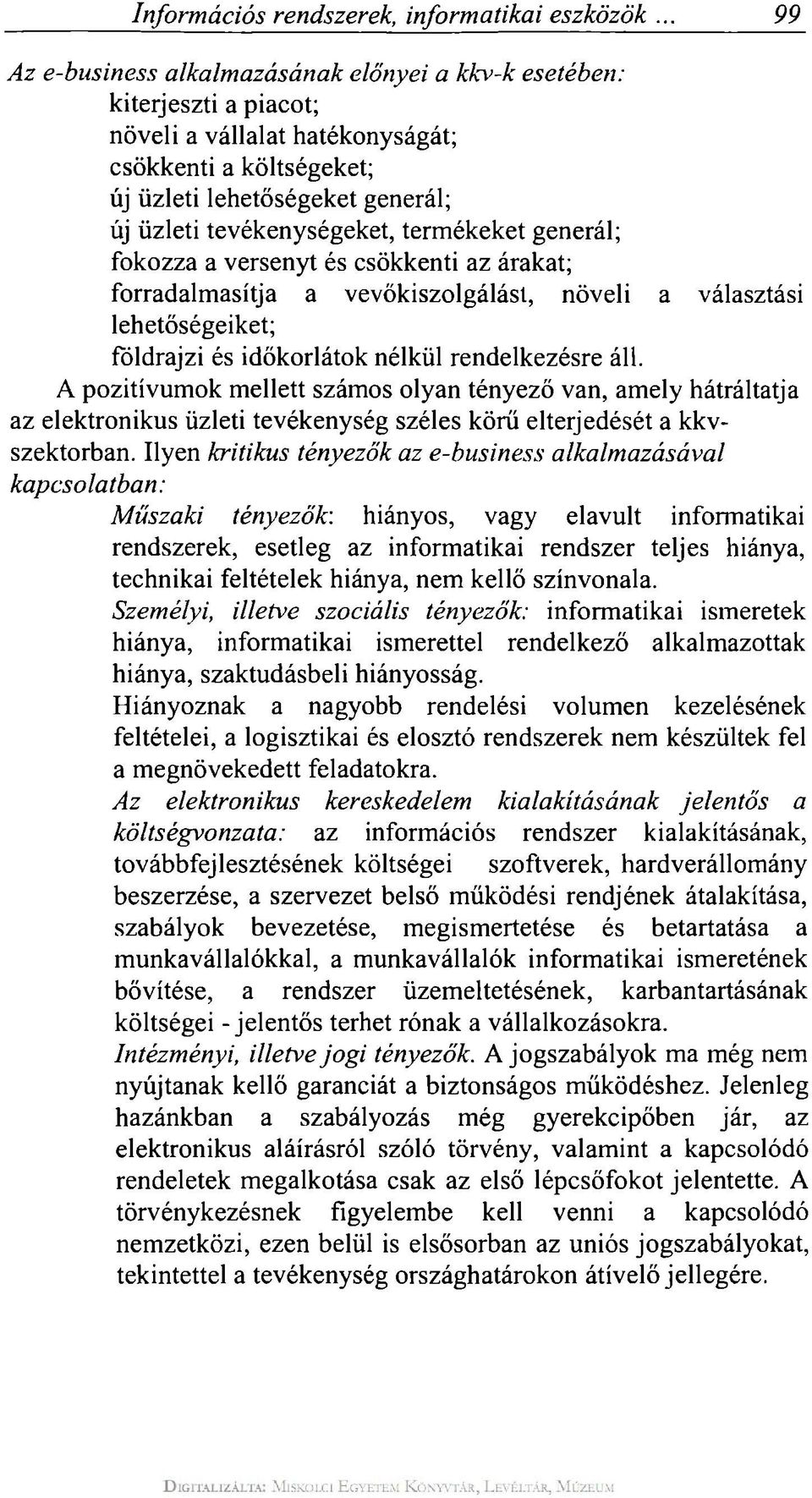 tevékenységeket, termékeket generál; fokozza a versenyt és csökkenti az árakat; forradalmasítja a vevőkiszolgálást, növeli a választási lehetőségeiket; földrajzi és időkorlátok nélkül rendelkezésre