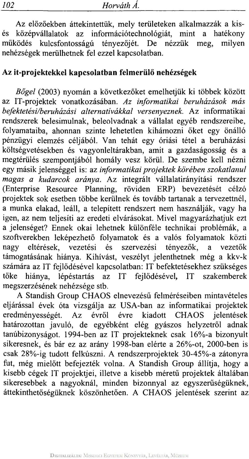 Az it-projektekkel kapcsolatban felmerülő nehézségek Bőgel (2003) nyomán a következőket emelhetjük ki többek között az IT-projektek vonatkozásában.