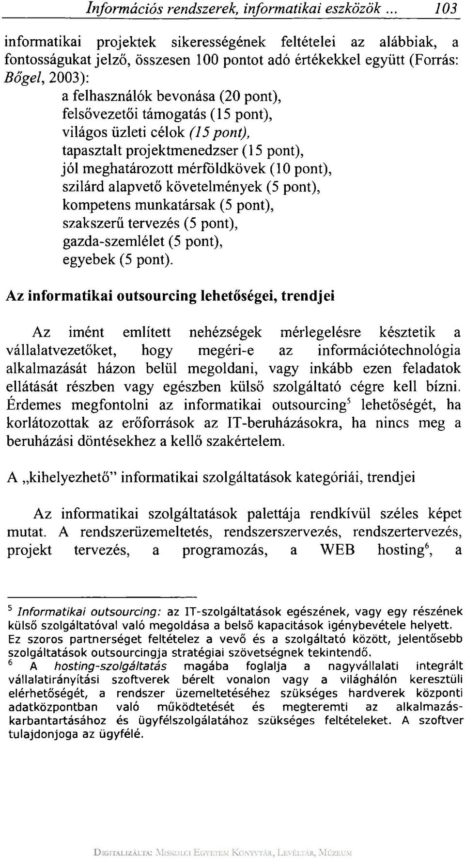 felsővezetői támogatás (15 pont), világos üzleti célok (15 pont), tapasztalt projektmenedzser (15 pont), jól meghatározott mérföldkövek (10 pont), szilárd alapvető követelmények (5 pont), kompetens