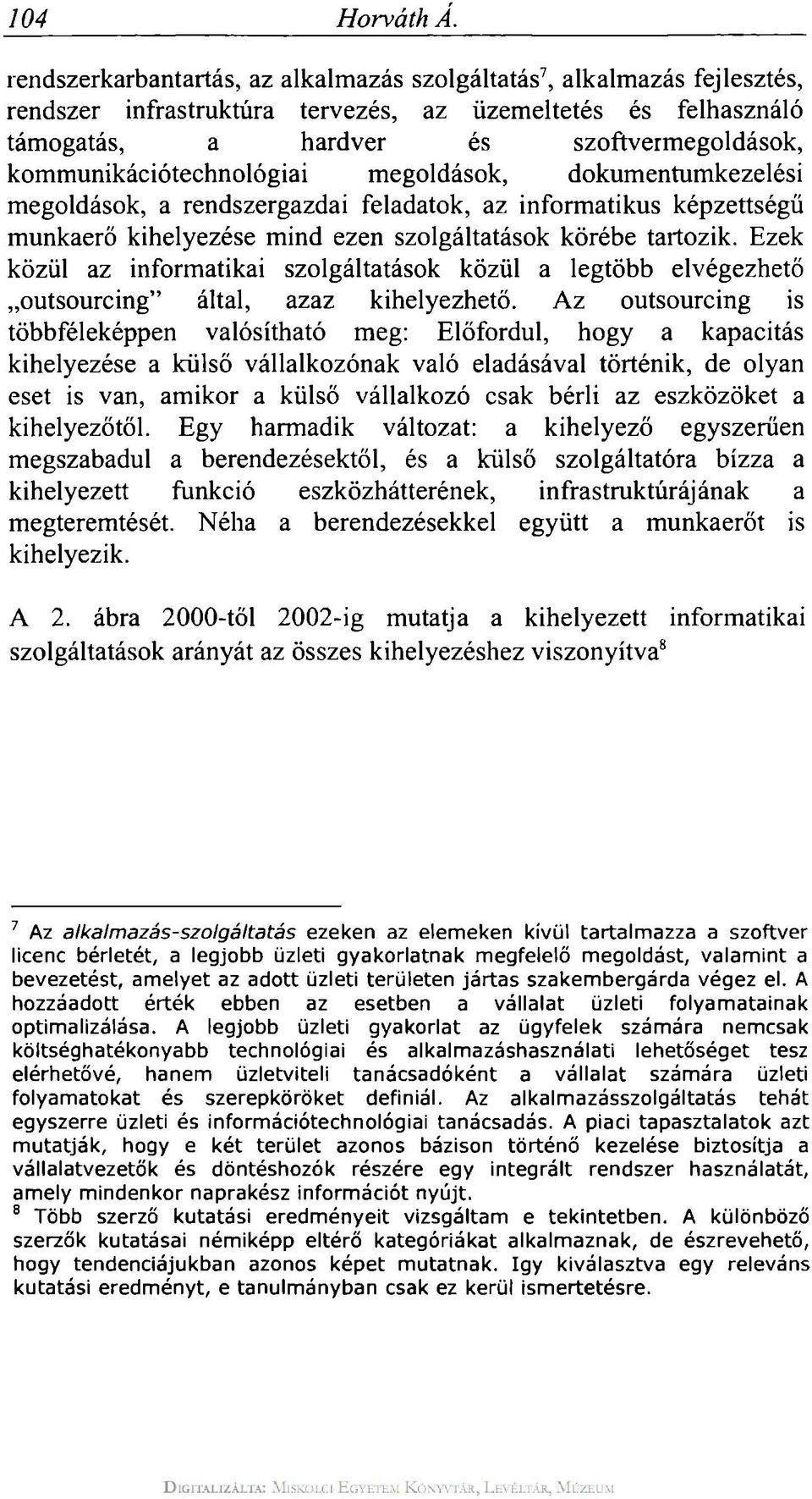 kommunikációtechnológiai megoldások, dokumentumkezelési megoldások, a rendszergazdai feladatok, az informatikus képzettségű munkaerő kihelyezése mind ezen szolgáltatások körébe tartozik.