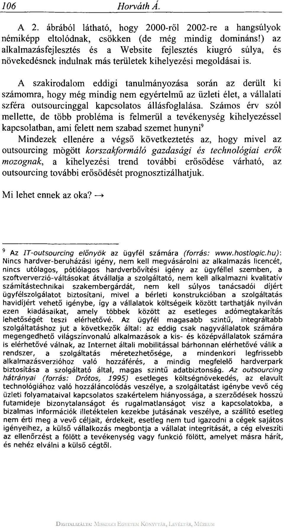 A szakirodalom eddigi tanulmányozása során az derült ki számomra, hogy még mindig nem egyértelmű az üzleti élet, a vállalati szféra outsourcinggal kapcsolatos állásfoglalása.