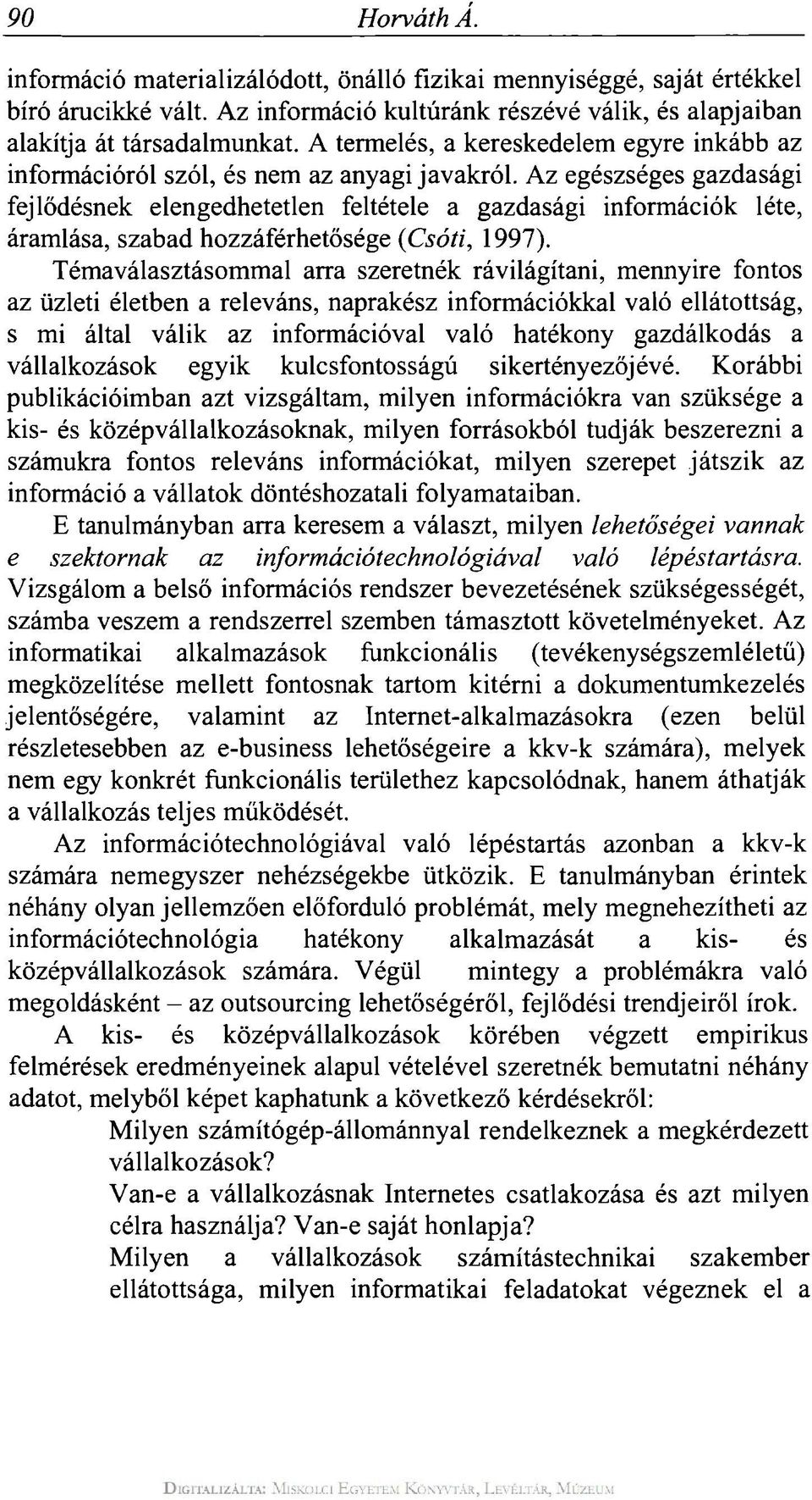 Az egészséges gazdasági fejlődésnek elengedhetetlen feltétele a gazdasági információk léte, áramlása, szabad hozzáférhetősége (Csáti, 1997).