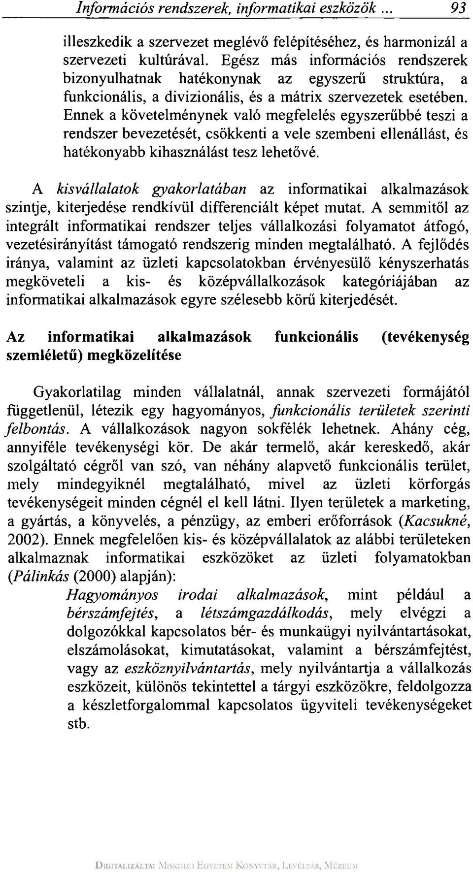 Ennek a követelménynek való megfelelés egyszerűbbé teszi a rendszer bevezetését, csökkenti a vele szembeni ellenállást, és hatékonyabb kihasználást tesz lehetővé.