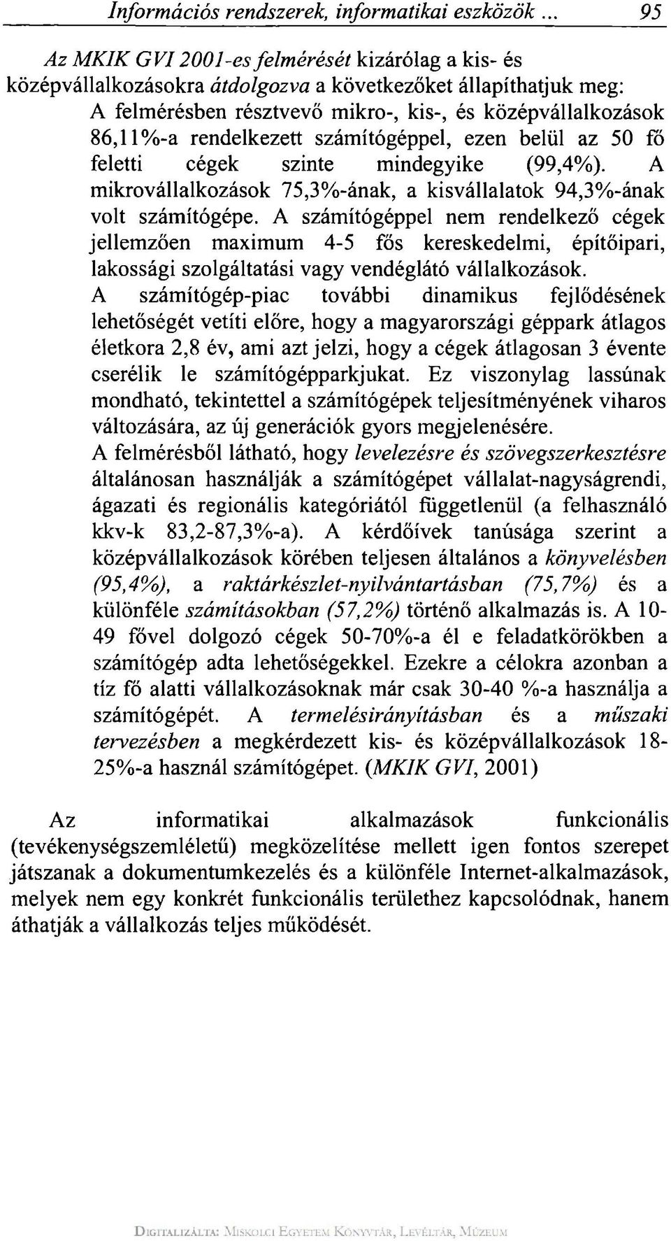 rendelkezett számítógéppel, ezen belül az 50 fo feletti cégek szinte mindegyike (99,4%). A mikrovállalkozások 75,3%-ának, a kisvállalatok 94,3%-ának volt számítógépe.