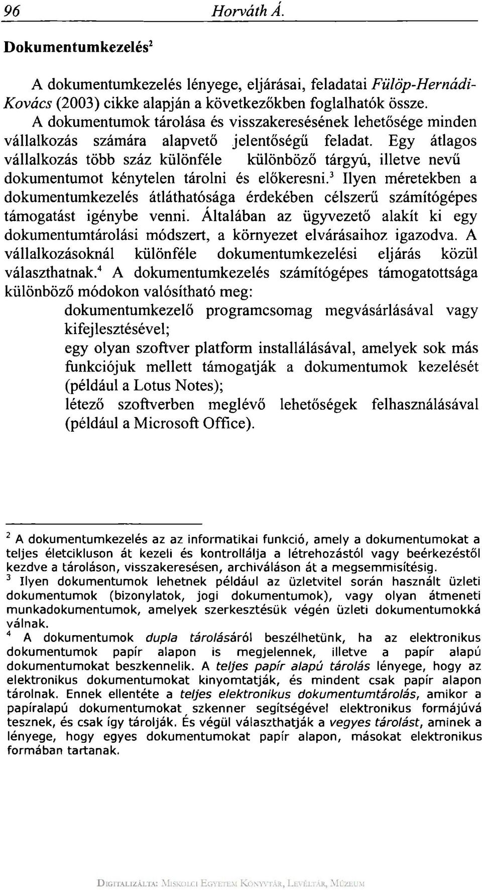 Egy átlagos vállalkozás több száz különféle különböző tárgyú, illetve nevű dokumentumot kénytelen tárolni és előkeresni.