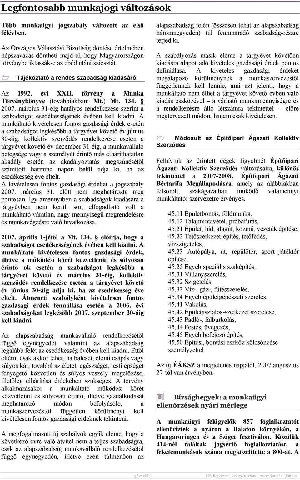 évi XXII. törvény a Munka Törvénykönyve (továbbiakban: Mt.) Mt. 134. 2007. március 31-éig hatályos rendelkezése szerint a szabadságot esedékességének évében kell kiadni.