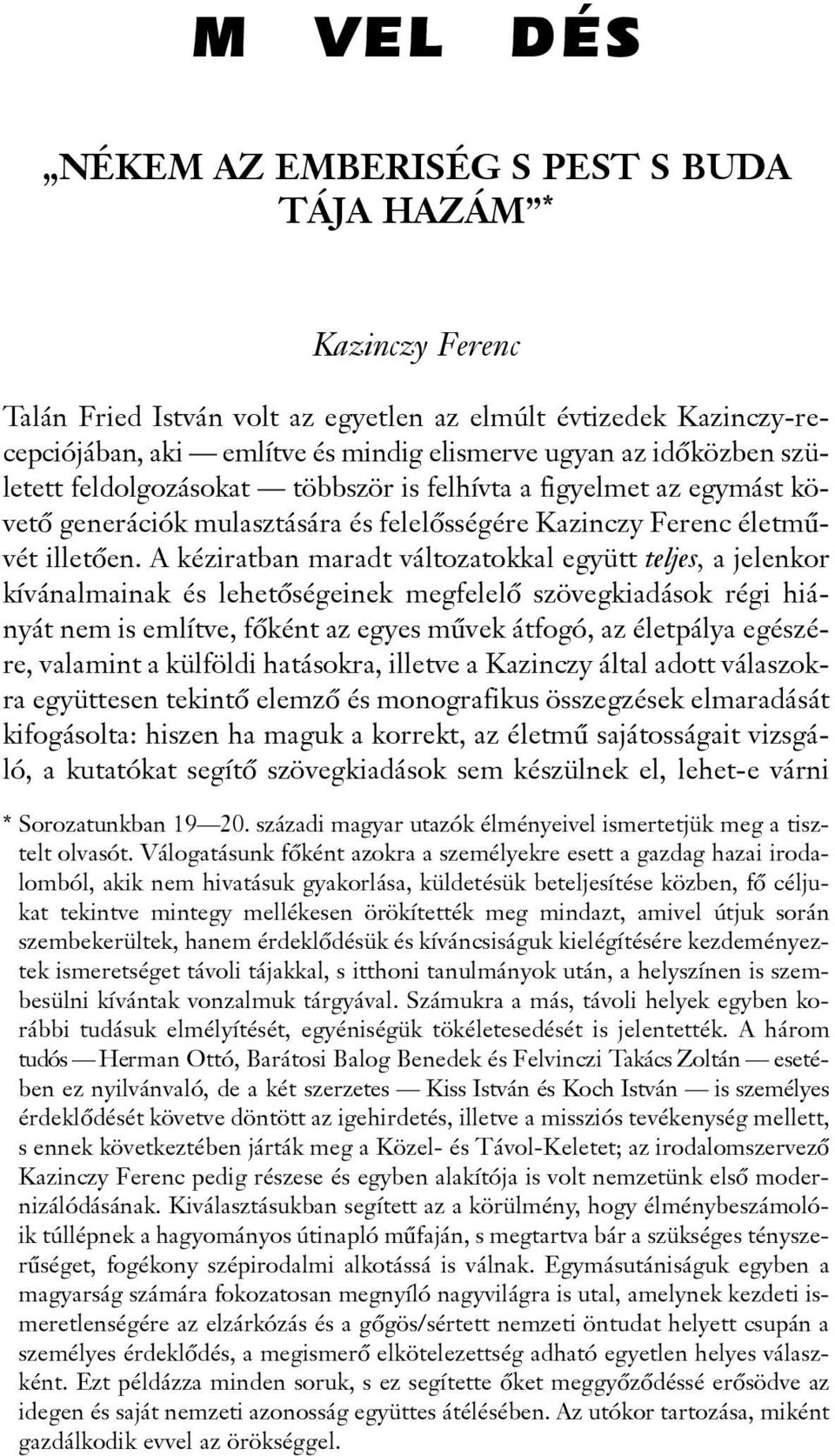 A kéziratban maradt változatokkal együtt teljes, a jelenkor kívánalmainak és lehetõségeinek megfelelõ szövegkiadások régi hiányát nem is említve, fõként az egyes mûvek átfogó, az életpálya egészére,