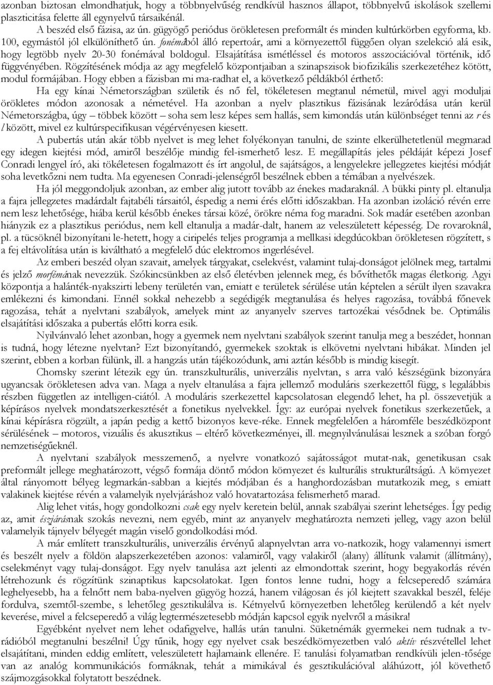 fonémából álló repertoár, ami a környezettől függően olyan szelekció alá esik, hogy legtöbb nyelv 20-30 fonémával boldogul.