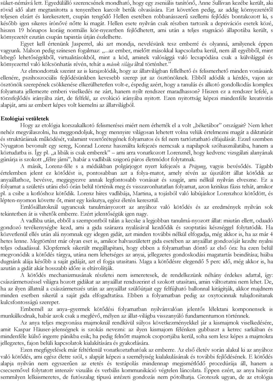 Hellen esete nyilván csak részben tartozik a deprivációs esetek közé, hiszen 19 hónapos koráig normális kör-nyezetben fejlődhetett, ami után a teljes stagnáció állapotába került, s környezetét ezután