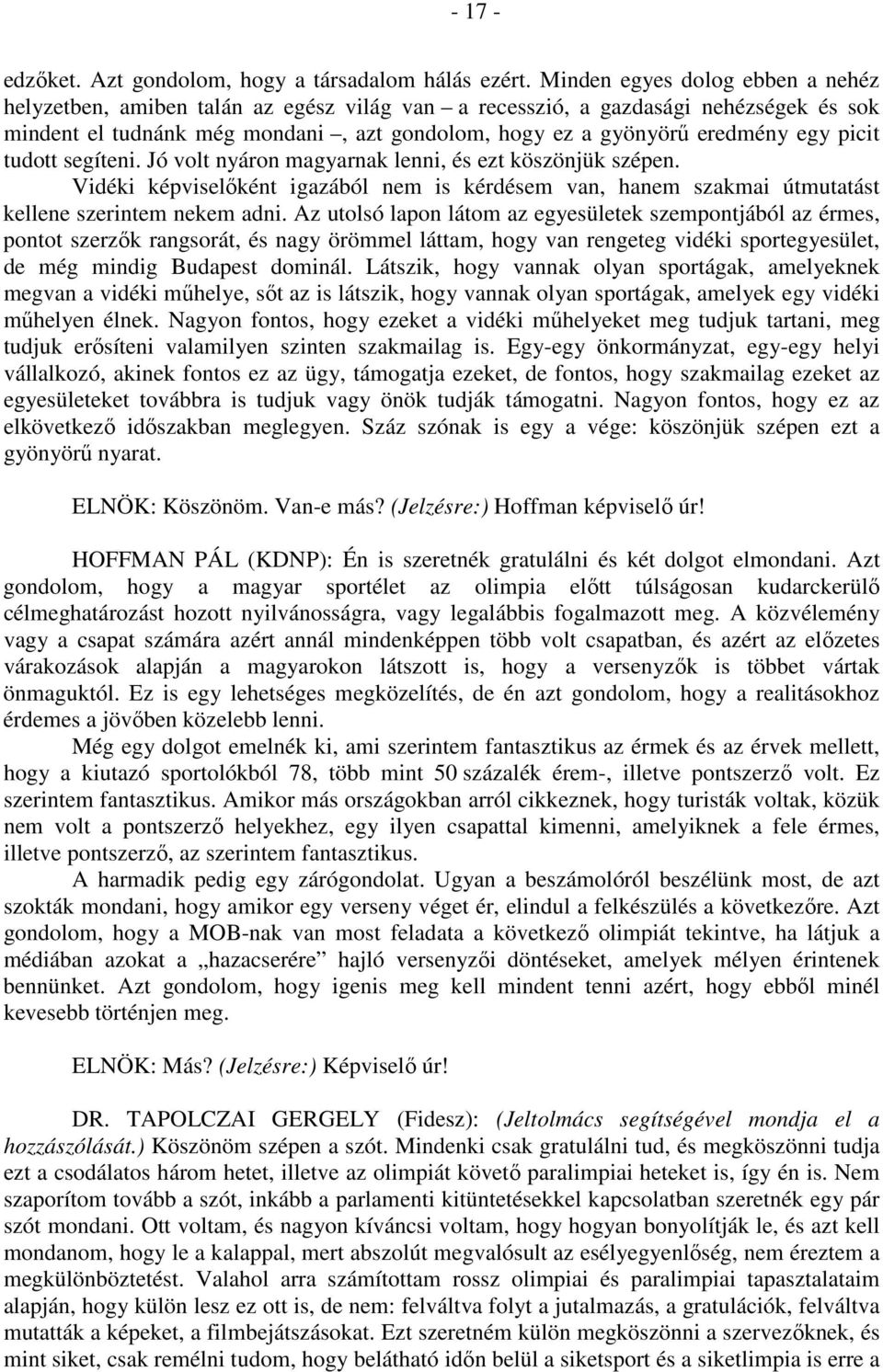 picit tudott segíteni. Jó volt nyáron magyarnak lenni, és ezt köszönjük szépen. Vidéki képviselőként igazából nem is kérdésem van, hanem szakmai útmutatást kellene szerintem nekem adni.