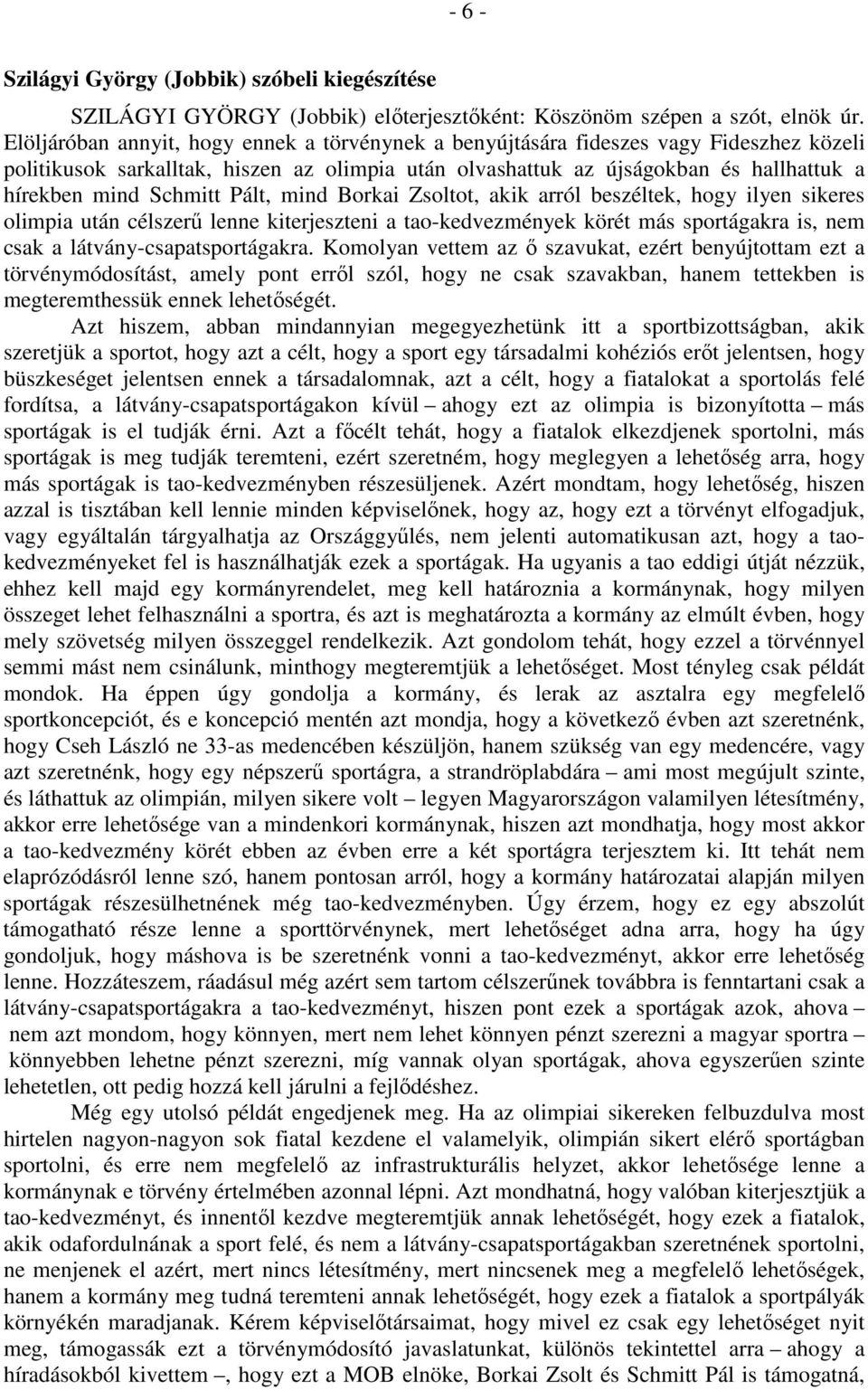 Schmitt Pált, mind Borkai Zsoltot, akik arról beszéltek, hogy ilyen sikeres olimpia után célszerű lenne kiterjeszteni a tao-kedvezmények körét más sportágakra is, nem csak a látvány-csapatsportágakra.