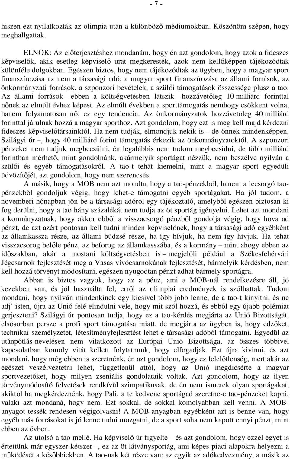 Egészen biztos, hogy nem tájékozódtak az ügyben, hogy a magyar sport finanszírozása az nem a társasági adó; a magyar sport finanszírozása az állami források, az önkormányzati források, a szponzori